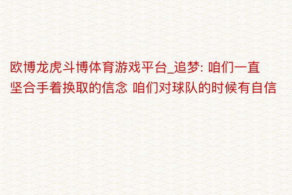 欧博龙虎斗博体育游戏平台_追梦: 咱们一直坚合手着换取的信念 咱们对球队的时候有自信