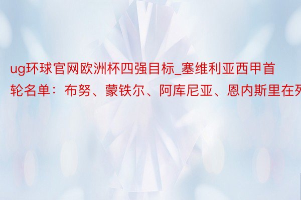 ug环球官网欧洲杯四强目标_塞维利亚西甲首轮名单：布努、蒙铁尔、阿库尼亚、恩内斯里在列