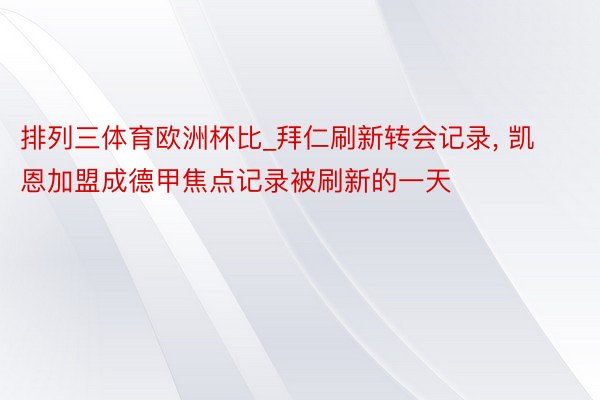 排列三体育欧洲杯比_拜仁刷新转会记录, 凯恩加盟成德甲焦点记录被刷新的一天